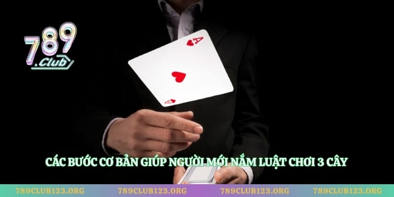 Các bước cơ bản giúp người mới nắm luật chơi 3 cây